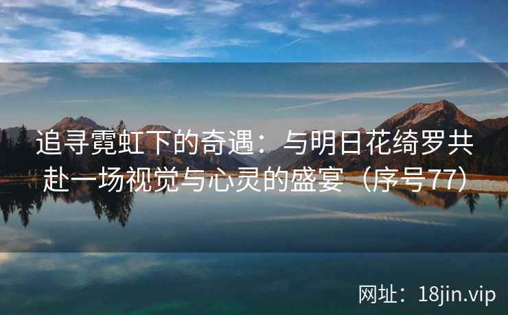 追寻霓虹下的奇遇：与明日花绮罗共赴一场视觉与心灵的盛宴（序号77）  第2张