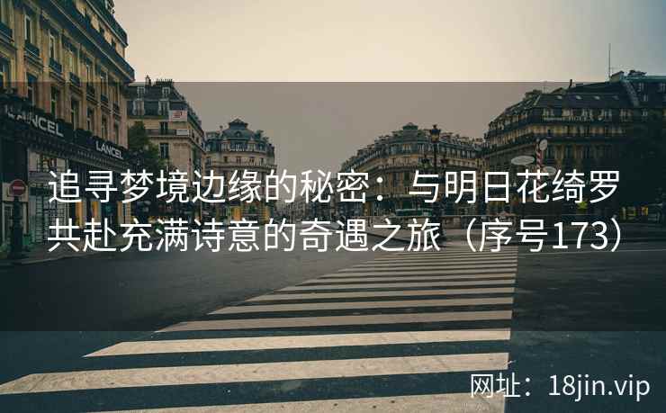 追寻梦境边缘的秘密：与明日花绮罗共赴充满诗意的奇遇之旅（序号173）  第1张
