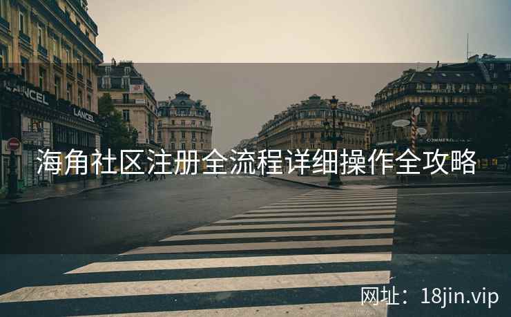海角社区注册全流程详细操作全攻略