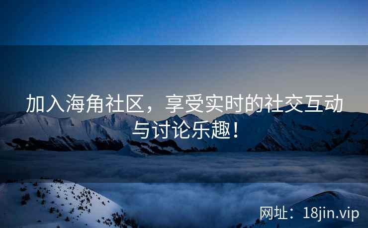 加入海角社区，享受实时的社交互动与讨论乐趣！  第2张